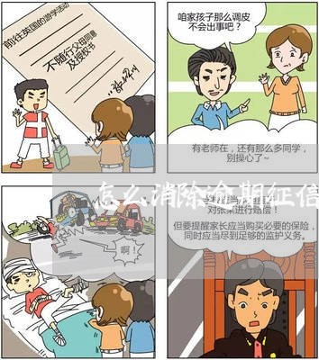 怎么消除逾期征信记录 怎么消除逾期征信记录