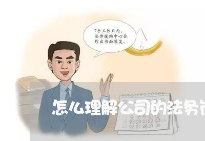 怎么理解公司的法务岗位 怎么理解公司的法务岗位