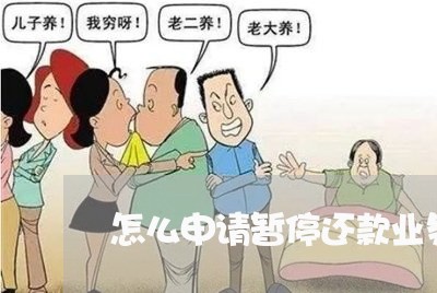 怎么申请暂停还款业务需要多久