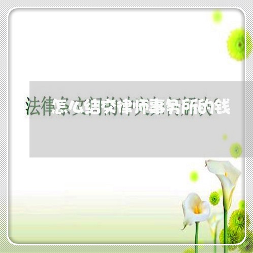 怎么结交律师事务所的钱/2023060160382