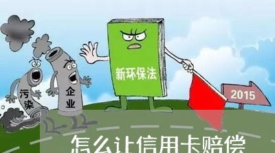 怎么让信用卡赔偿 怎么让信用卡赔偿