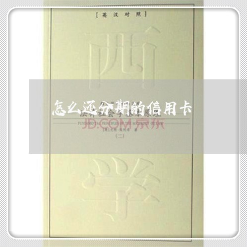 怎么还分期的信用卡/2023012264159 怎么还分期的信用卡/2023012264159