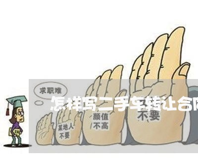 怎样写二手车转让合同/2023061631571 怎样写二手车转让合同/2023061631571