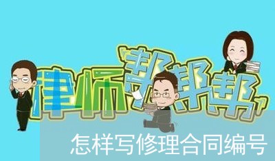 怎样写修理合同编号 怎样写修理合同编号
