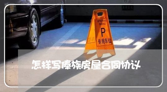 怎样写傣族房屋合同协议/2023011717058 怎样写傣族房屋合同协议/2023011717058