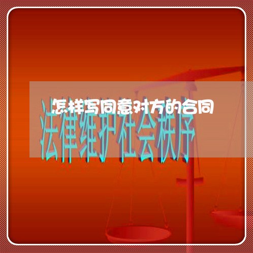 怎样写同意对方的合同/2023040239371