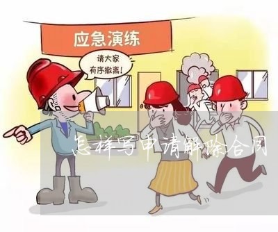 怎样写申请解除合同/2023022768359 怎样写申请解除合同/2023022768359