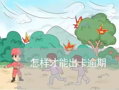 怎样才能出卡逾期 怎样才能出卡逾期