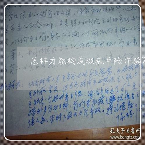 怎样才能构成瑕疵车险诈骗罪/2023060474725