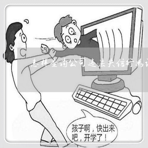怎样查询公司违法失信行为记录