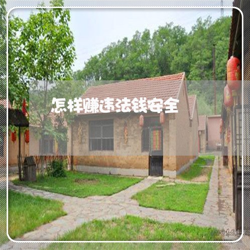 怎样赚违法钱安全 怎样赚违法钱安全