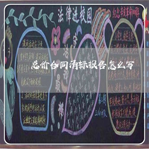 总价合同清标报告怎么写/2023041056391 总价合同清标报告怎么写/2023041056391