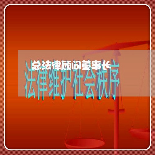 总法律顾问董事长 总法律顾问董事长