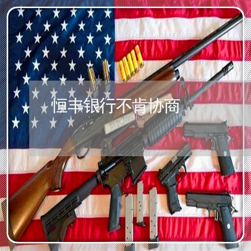 恒丰银行不肯协商/2023030218361 恒丰银行不肯协商/2023030218361