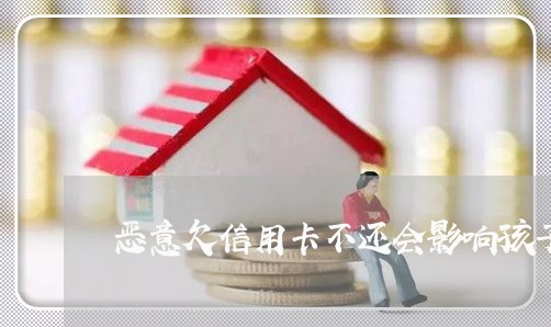 恶意欠信用卡不还会影响孩子吗 恶意欠信用卡不还会影响孩子吗
