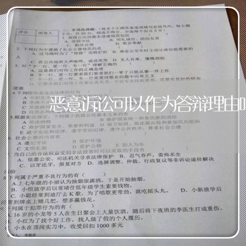 恶意诉讼可以作为答辩理由吗 恶意诉讼可以作为答辩理由吗