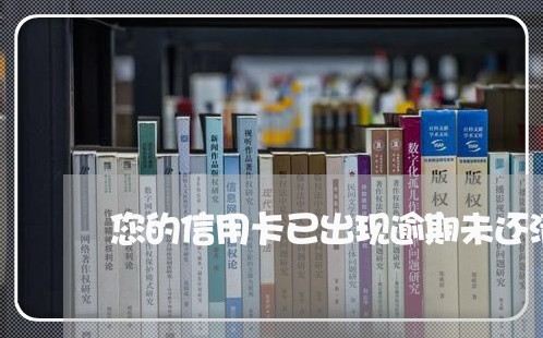 您的信用卡已出现逾期未还清 您的信用卡已出现逾期未还清