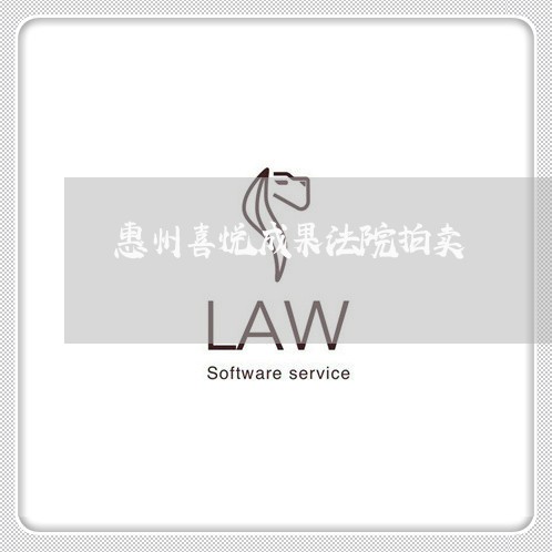 惠州喜悦成果法院拍卖 惠州喜悦成果法院拍卖