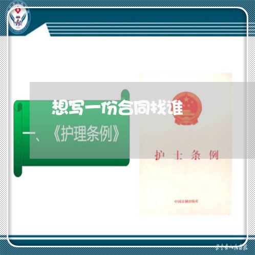 想写一份合同找谁/2023040218169 想写一份合同找谁/2023040218169