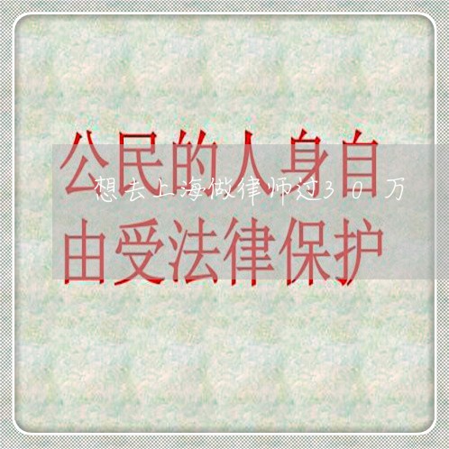 想去上海做律师过30万/2023021537070 想去上海做律师过30万/2023021537070