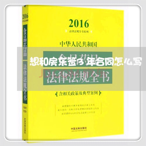 想和房东签3年合同怎么写/2023060527139 想和房东签3年合同怎么写/2023060527139