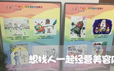 想找人一起经营美容店合同如何写/2023061694038 想找人一起经营美容店合同如何写/2023061694038