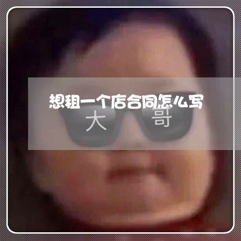 想租一个店合同怎么写/2023060273594