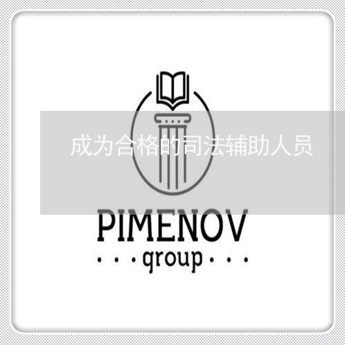 成为合格的司法辅助人员 成为合格的司法辅助人员