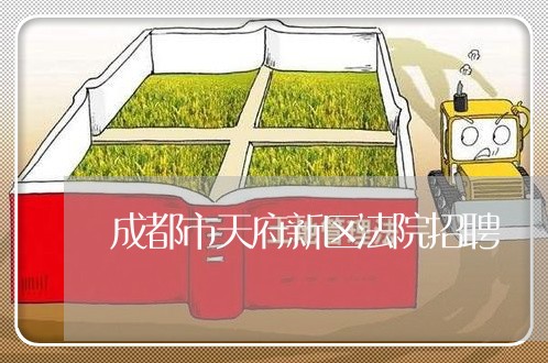 成都市天府新区法院招聘 成都市天府新区法院招聘