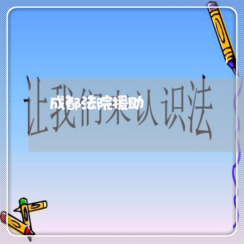 成都法院援助 成都法院援助