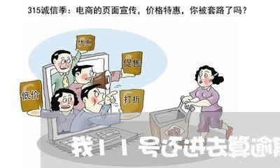 我11号还进去算逾期吗