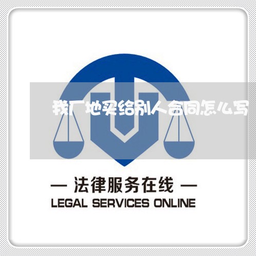 我厂地买给别人合同怎么写/2023041137269