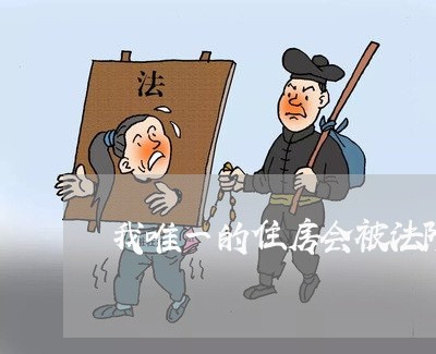 我唯一的住房会被法院拍卖吗