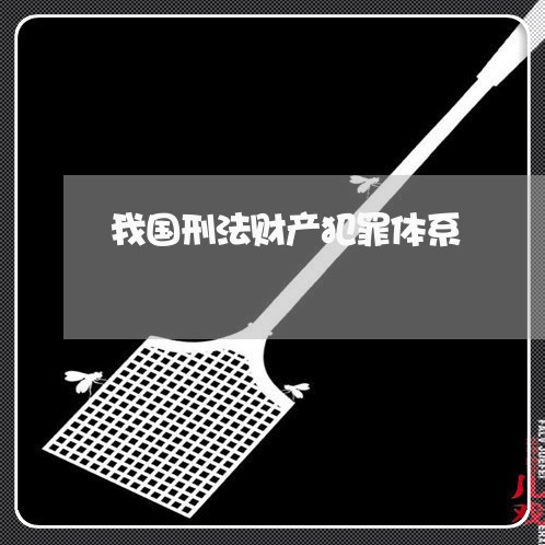 我国刑法财产犯罪体系 我国刑法财产犯罪体系
