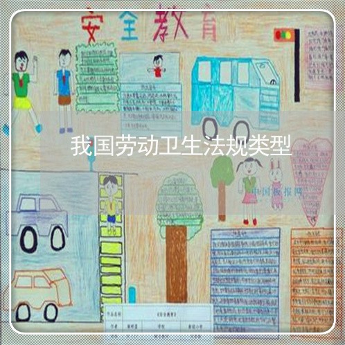 我国劳动卫生法规类型 我国劳动卫生法规类型
