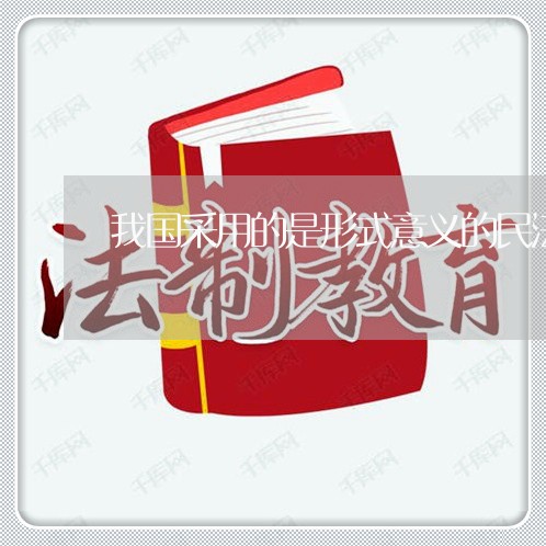 我国采用的是形式意义的民法 我国采用的是形式意义的民法