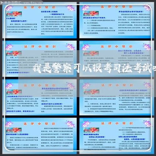 我是警察可以报考司法考试吗 我是警察可以报考司法考试吗