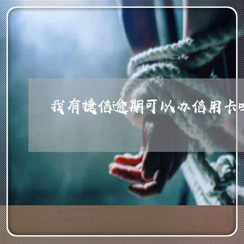 我有捷信逾期可以办信用卡吗