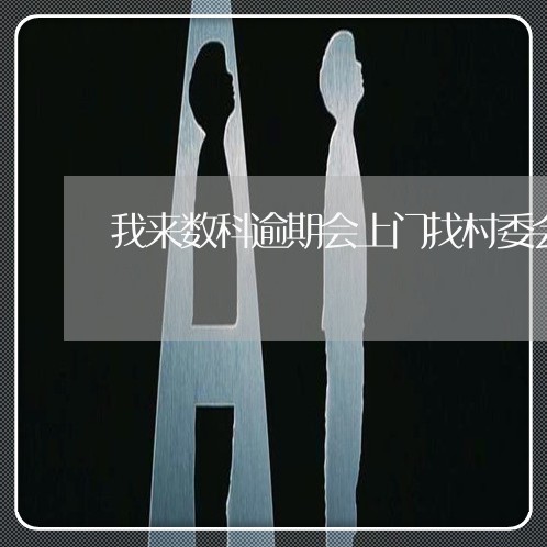 我来数科逾期会上门找村委会 我来数科逾期会上门找村委会