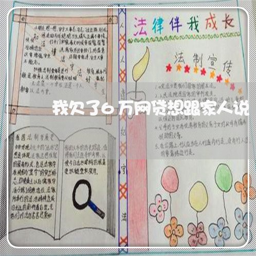 我欠了6万网贷想跟家人说 我欠了6万网贷想跟家人说