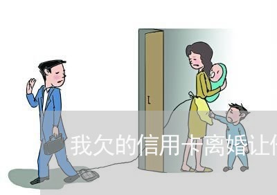 我欠的信用卡离婚让他还