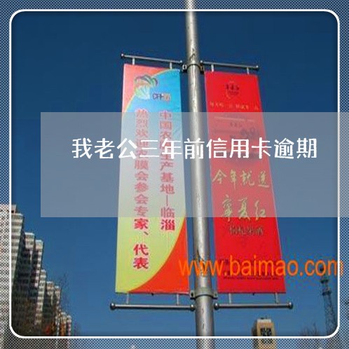 我老公三年前信用卡逾期 我老公三年前信用卡逾期