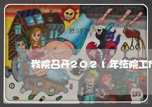 我院召开2021年法院工作会议 我院召开2021年法院工作会议