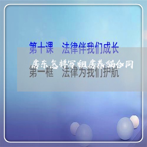 房东怎样写租房养猫合同/2023041151401 房东怎样写租房养猫合同/2023041151401