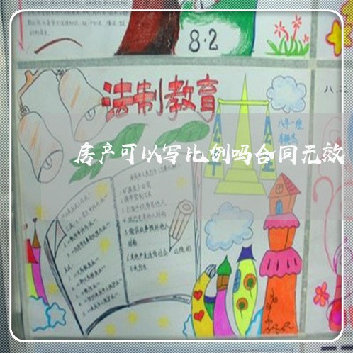 房产可以写比例吗合同无效 房产可以写比例吗合同无效
