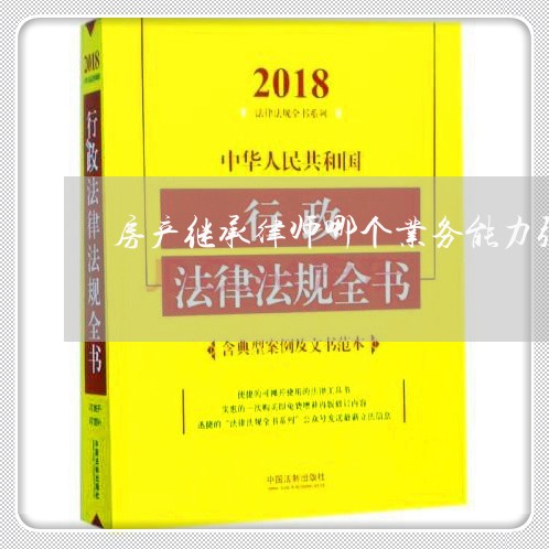 房产继承律师哪个业务能力强