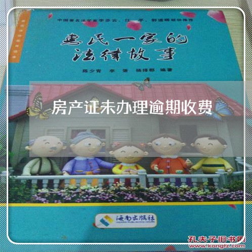 房产证未办理逾期收费