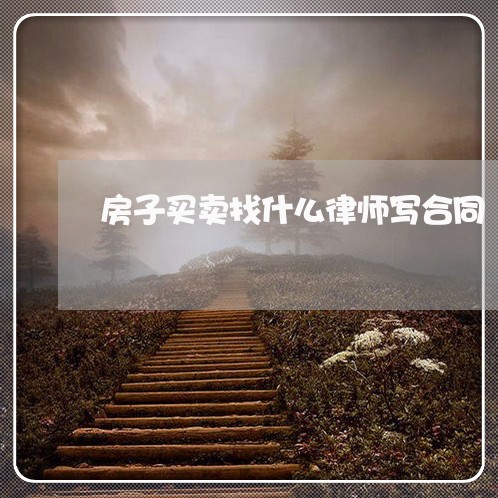 房子买卖找什么律师写合同/2023011690502 房子买卖找什么律师写合同/2023011690502