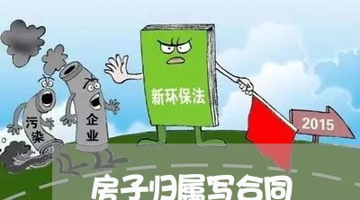 房子归属写合同 房子归属写合同