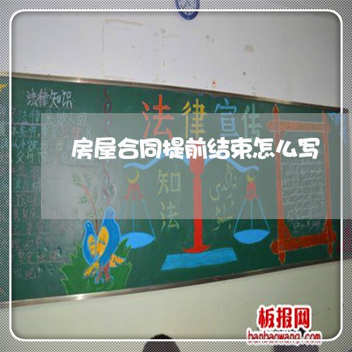 房屋合同提前结束怎么写/2023022643815 房屋合同提前结束怎么写/2023022643815